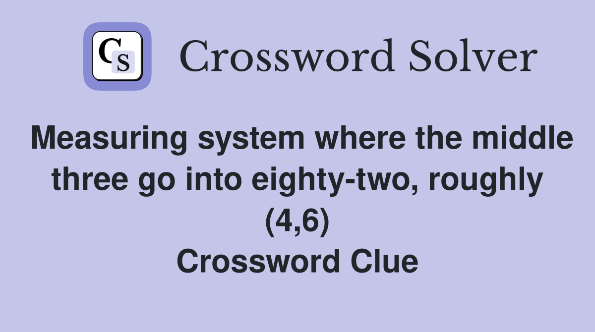 Measuring system where the middle three go into eightytwo, roughly (4